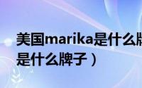 美国marika是什么牌子（11月07日marika是什么牌子）