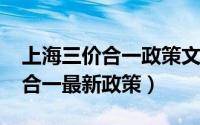 上海三价合一政策文件（11月07日上海三价合一最新政策）