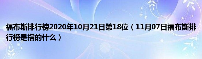 福布斯排行榜2020年10月21日第18位（11月07日福布斯排行榜是指的什么）