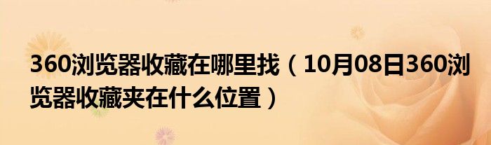 360浏览器收藏在哪里找（10月08日360浏览器收藏夹在什么位置）