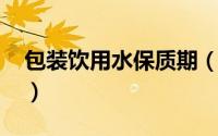 包装饮用水保质期（11月07日袋装水保质期）