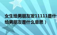 女生给男朋友发11111是什么意思（11月07日女朋友发xnl给男朋友是什么意思）