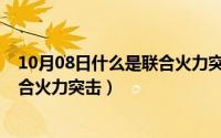 10月08日什么是联合火力突击队成员（10月08日什么是联合火力突击）