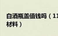 白酒瓶盖值钱吗（11月08日白酒瓶盖有几种材料）