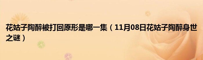 花姑子陶醉被打回原形是哪一集（11月08日花姑子陶醉身世之谜）