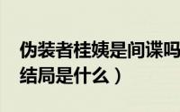 伪装者桂姨是间谍吗（11月08日伪装者桂姨结局是什么）
