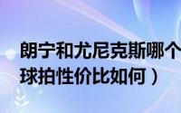 朗宁和尤尼克斯哪个好（11月08日朗宁羽毛球拍性价比如何）