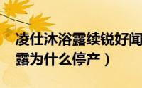 凌仕沐浴露续锐好闻吗（11月08日凌仕沐浴露为什么停产）