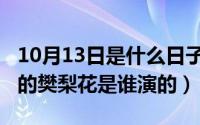 10月13日是什么日子（10月08日樊梨花传奇的樊梨花是谁演的）