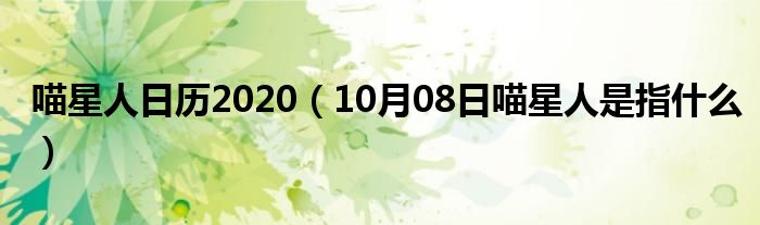 喵星人日历2020（10月08日喵星人是指什么）