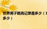 世界男子跳高记录是多少（11月09日世界男子跳高的纪录是多少）