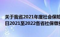 关于我省2021年度社会保险缴费基数标准的通知（11月08日2021至2022各省社保缴费基数标准表）