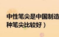 中性笔尖是中国制造吗（11月09日中性笔哪种笔尖比较好）