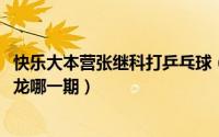 快乐大本营张继科打乒乓球（10月08日快乐大本营张继科马龙哪一期）