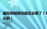 星际穿越库珀最后去哪了（11月09日星际穿越里库帕怎么回去的）