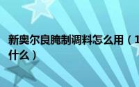 新奥尔良腌制调料怎么用（11月09日新奥尔良腌料的配方是什么）