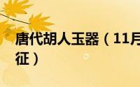 唐代胡人玉器（11月09日唐代胡人玉舞人特征）