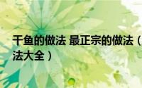 干鱼的做法 最正宗的做法（11月09日干鱼怎么做好吃的做法大全）
