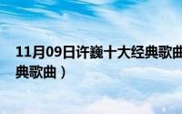 11月09日许巍十大经典歌曲是什么（11月09日许巍十大经典歌曲）