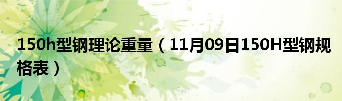 150h型钢理论重量（11月09日150H型钢规格表）