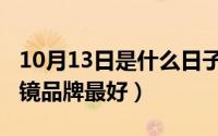 10月13日是什么日子（10月08日哪种框架眼镜品牌最好）