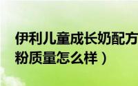 伊利儿童成长奶配方（11月09日伊利成长奶粉质量怎么样）