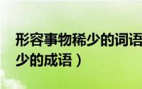 形容事物稀少的词语（11月10日形容事物稀少的成语）