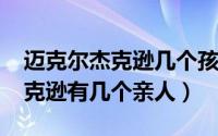 迈克尔杰克逊几个孩子（11月09日迈克尔杰克逊有几个亲人）