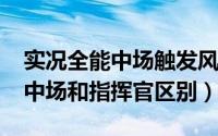 实况全能中场触发风格（11月09日实况全能中场和指挥官区别）