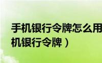 手机银行令牌怎么用（11月09日怎样使用手机银行令牌）
