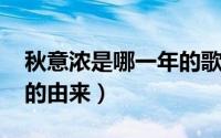 秋意浓是哪一年的歌（10月08日秋意浓歌曲的由来）
