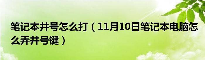 笔记本井号怎么打（11月10日笔记本电脑怎么弄井号键）