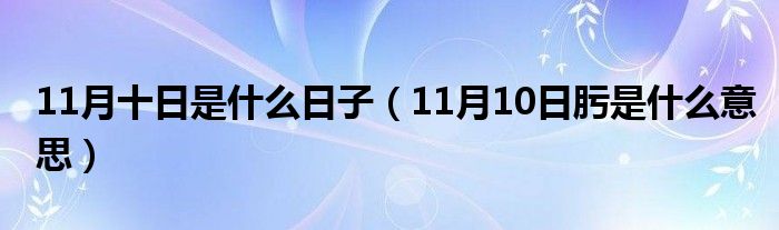 11月十日是什么日子（11月10日肟是什么意思）