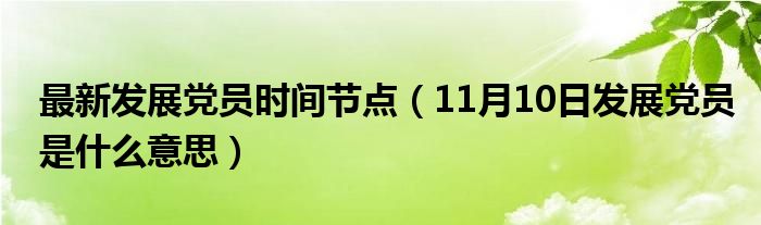 最新发展党员时间节点（11月10日发展党员是什么意思）