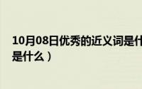 10月08日优秀的近义词是什么词（10月08日优秀的近义词是什么）