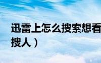 迅雷上怎么搜索想看的（11月10日迅雷怎么搜人）