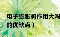 电子膨胀阀作用大吗（10月08日电子膨胀阀的优缺点）