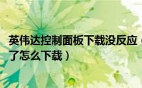 英伟达控制面板下载没反应（11月10日英伟达控制面板没有了怎么下载）