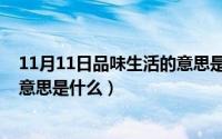 11月11日品味生活的意思是什么呢（11月11日品味生活的意思是什么）