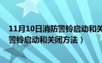 11月10日消防警铃启动和关闭方法是什么（11月10日消防警铃启动和关闭方法）