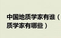 中国地质学家有谁（11月10日中国著名的地质学家有哪些）