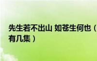 先生若不出山 如苍生何也（11月10日如果先生不出山一共有几集）