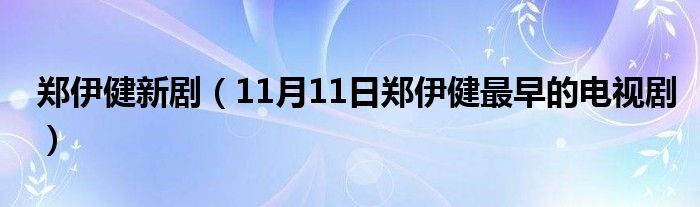 郑伊健新剧（11月11日郑伊健最早的电视剧）