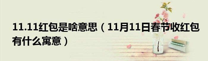 11.11红包是啥意思（11月11日春节收红包有什么寓意）