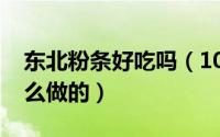 东北粉条好吃吗（10月08日东北的粉条是什么做的）