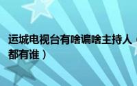 运城电视台有啥谝啥主持人（10月08日运城第一时间主持人都有谁）