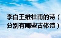 李白王维杜甫的诗（11月11日李白杜甫王维分别有哪些古体诗）