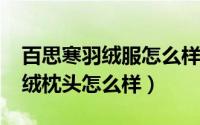 百思寒羽绒服怎么样（11月11日百思寒羽丝绒枕头怎么样）