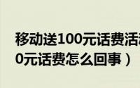 移动送100元话费活动（10月08日移动送100元话费怎么回事）