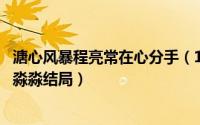 溏心风暴程亮常在心分手（11月11日溏心风暴第一部程亮水淼淼结局）